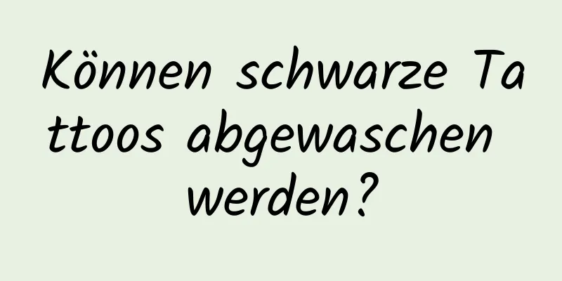 Können schwarze Tattoos abgewaschen werden?