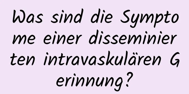 Was sind die Symptome einer disseminierten intravaskulären Gerinnung?
