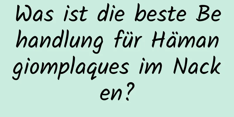 Was ist die beste Behandlung für Hämangiomplaques im Nacken?