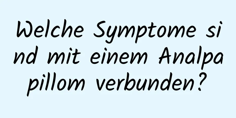 Welche Symptome sind mit einem Analpapillom verbunden?