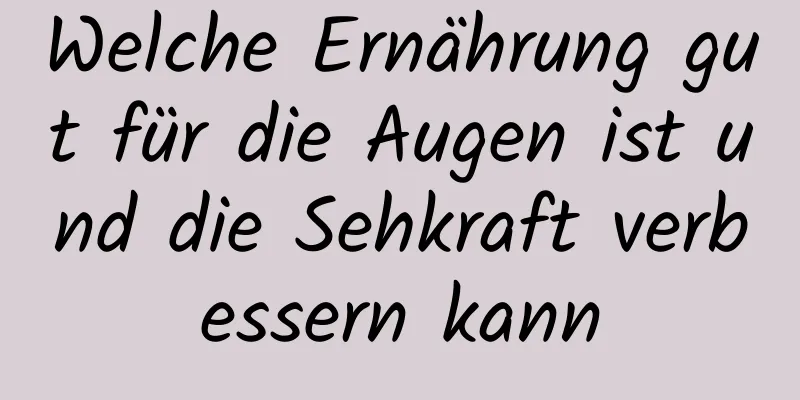 Welche Ernährung gut für die Augen ist und die Sehkraft verbessern kann