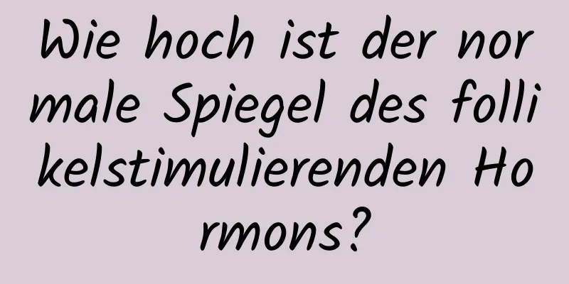 Wie hoch ist der normale Spiegel des follikelstimulierenden Hormons?