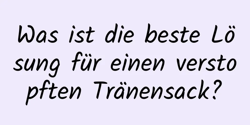 Was ist die beste Lösung für einen verstopften Tränensack?