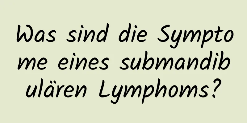 Was sind die Symptome eines submandibulären Lymphoms?