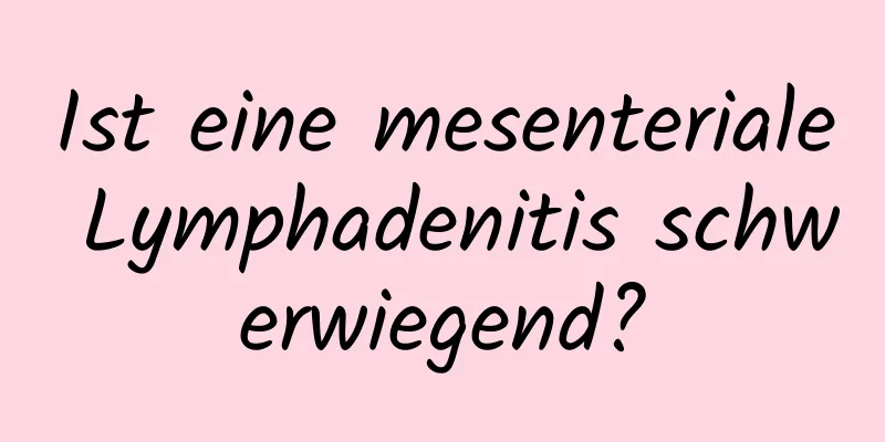 Ist eine mesenteriale Lymphadenitis schwerwiegend?