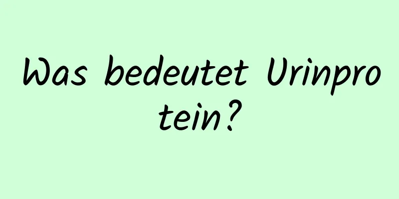 Was bedeutet Urinprotein?