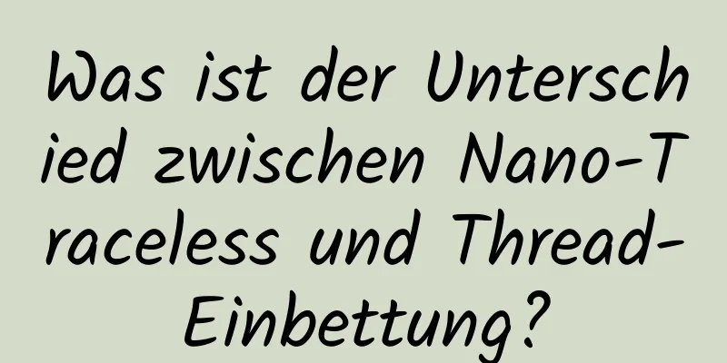 Was ist der Unterschied zwischen Nano-Traceless und Thread-Einbettung?