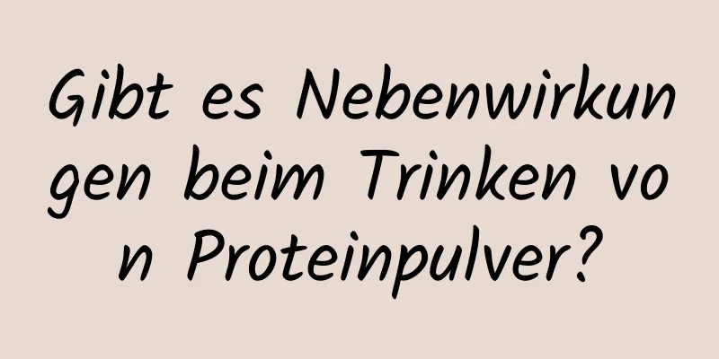 Gibt es Nebenwirkungen beim Trinken von Proteinpulver?