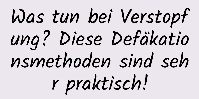 Was tun bei Verstopfung? Diese Defäkationsmethoden sind sehr praktisch!