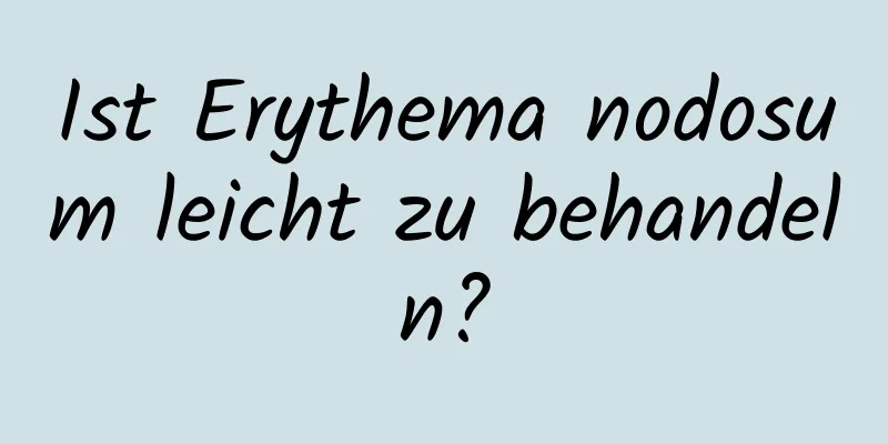 Ist Erythema nodosum leicht zu behandeln?