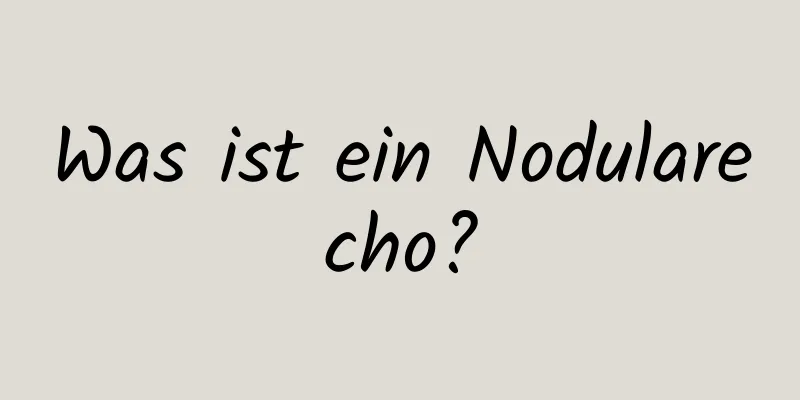 Was ist ein Nodularecho?