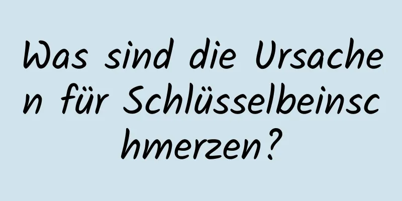 Was sind die Ursachen für Schlüsselbeinschmerzen?