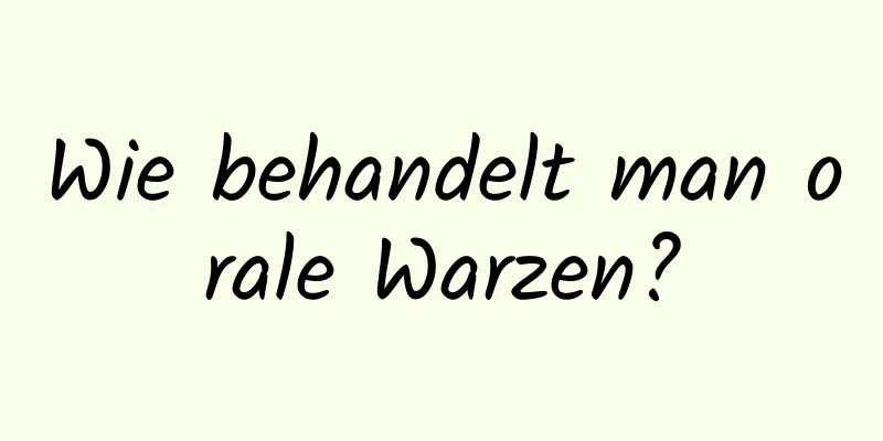 Wie behandelt man orale Warzen?