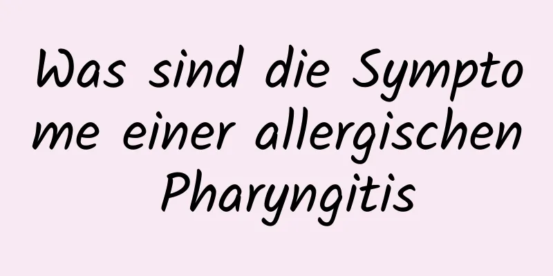 Was sind die Symptome einer allergischen Pharyngitis