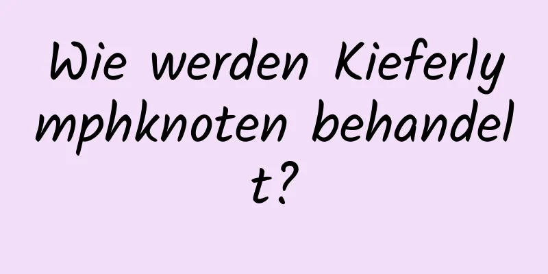 Wie werden Kieferlymphknoten behandelt?