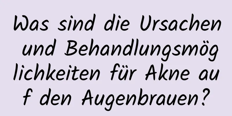 Was sind die Ursachen und Behandlungsmöglichkeiten für Akne auf den Augenbrauen?