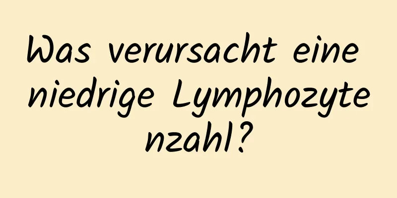 Was verursacht eine niedrige Lymphozytenzahl?