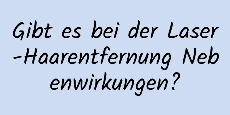 Gibt es bei der Laser-Haarentfernung Nebenwirkungen?