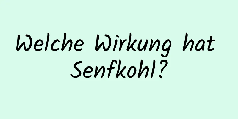 Welche Wirkung hat Senfkohl?