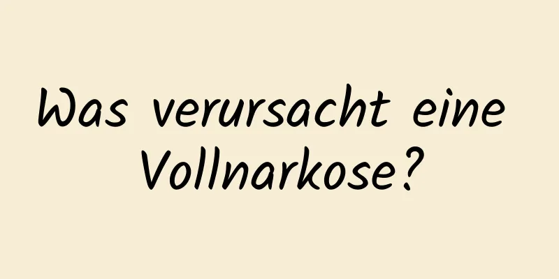 Was verursacht eine Vollnarkose?