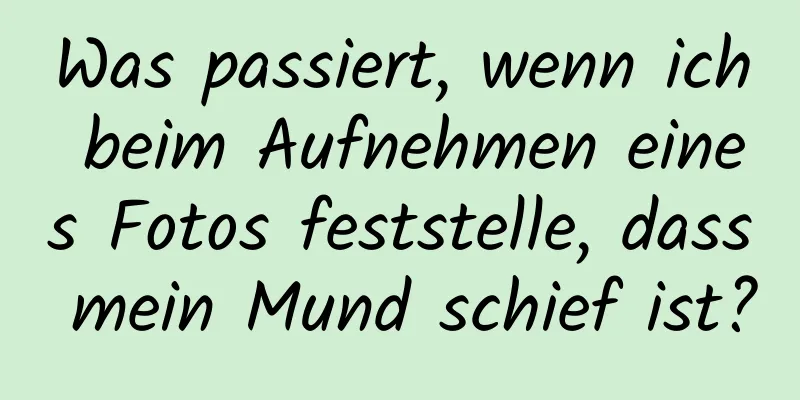 Was passiert, wenn ich beim Aufnehmen eines Fotos feststelle, dass mein Mund schief ist?