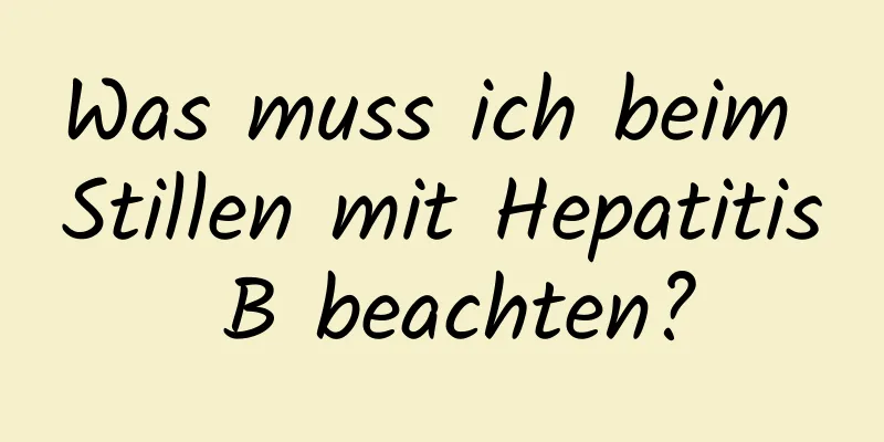 Was muss ich beim Stillen mit Hepatitis B beachten?
