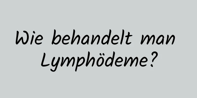 Wie behandelt man Lymphödeme?
