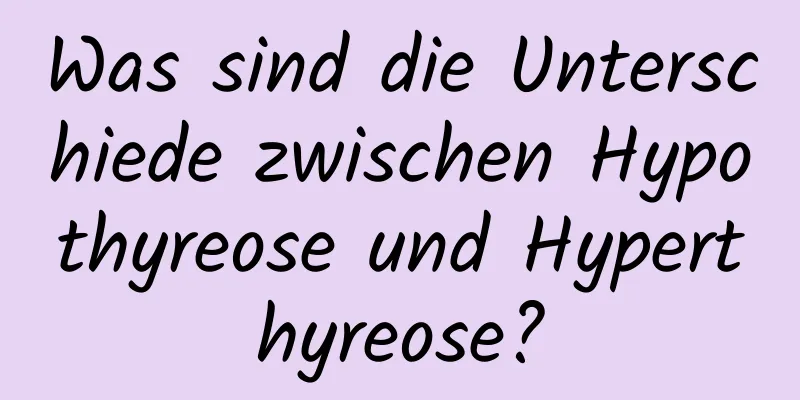 Was sind die Unterschiede zwischen Hypothyreose und Hyperthyreose?
