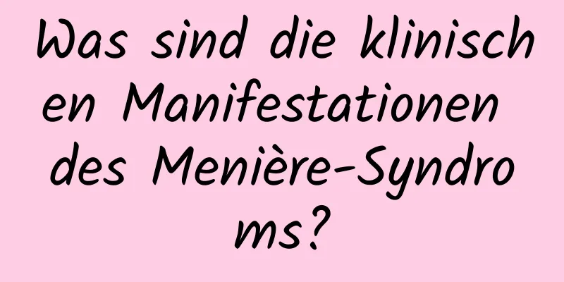 Was sind die klinischen Manifestationen des Menière-Syndroms?