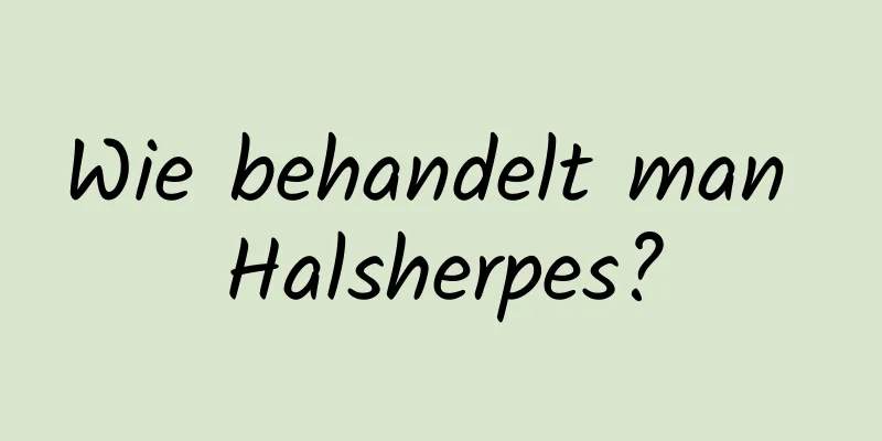 Wie behandelt man Halsherpes?