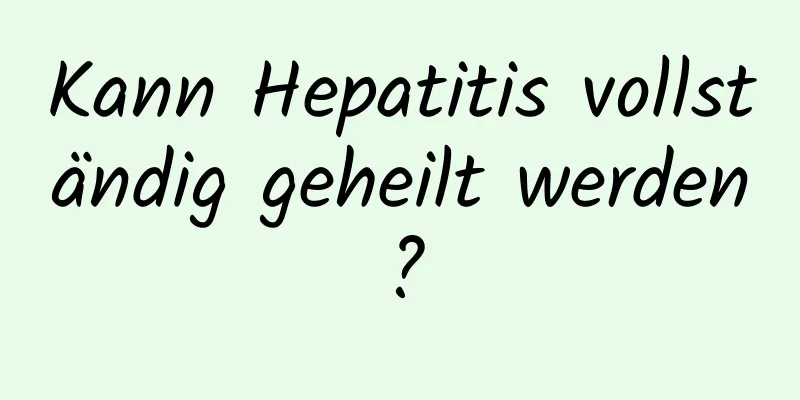 Kann Hepatitis vollständig geheilt werden?