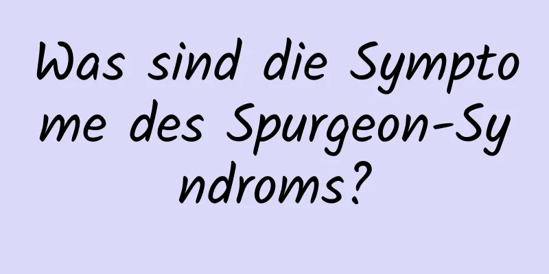 Was sind die Symptome des Spurgeon-Syndroms?