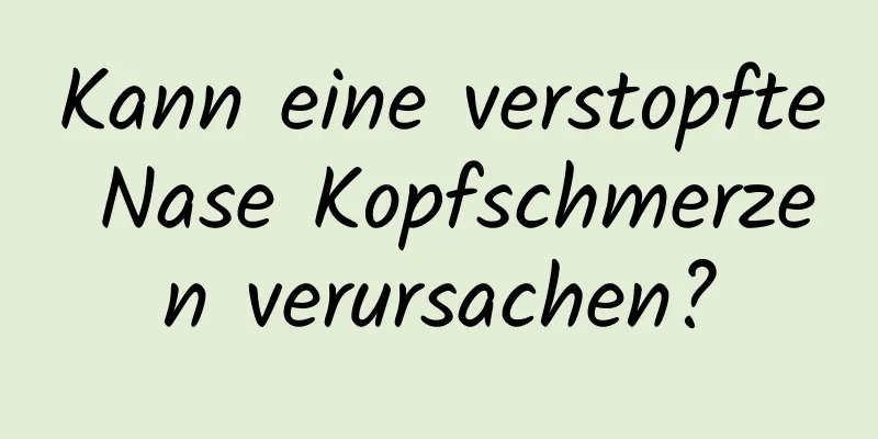 Kann eine verstopfte Nase Kopfschmerzen verursachen?