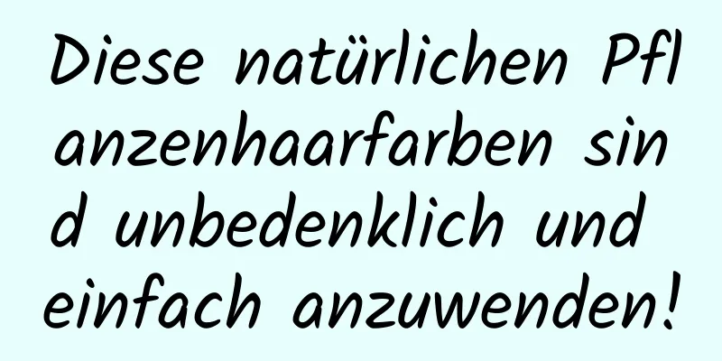 Diese natürlichen Pflanzenhaarfarben sind unbedenklich und einfach anzuwenden!