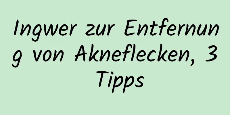 Ingwer zur Entfernung von Akneflecken, 3 Tipps