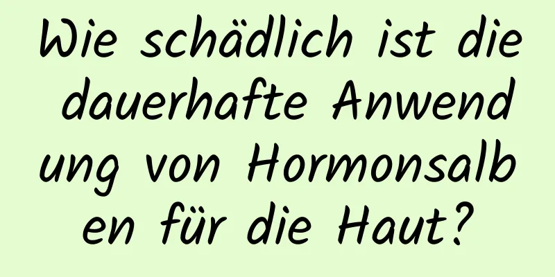 Wie schädlich ist die dauerhafte Anwendung von Hormonsalben für die Haut?