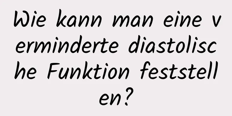 Wie kann man eine verminderte diastolische Funktion feststellen?