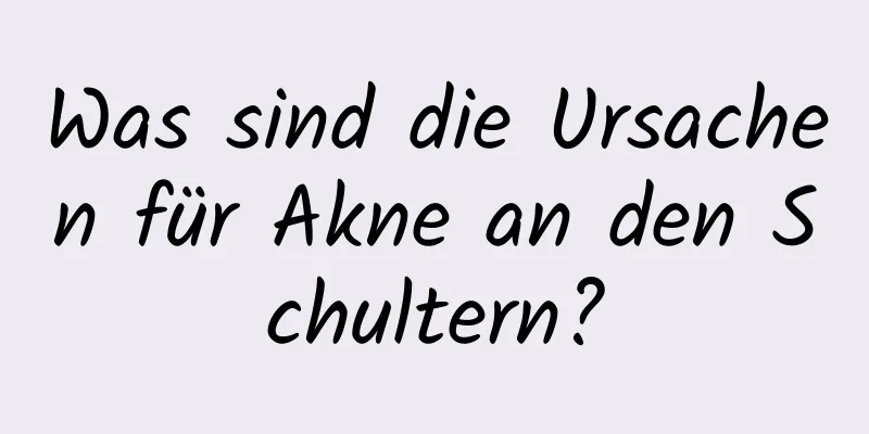Was sind die Ursachen für Akne an den Schultern?