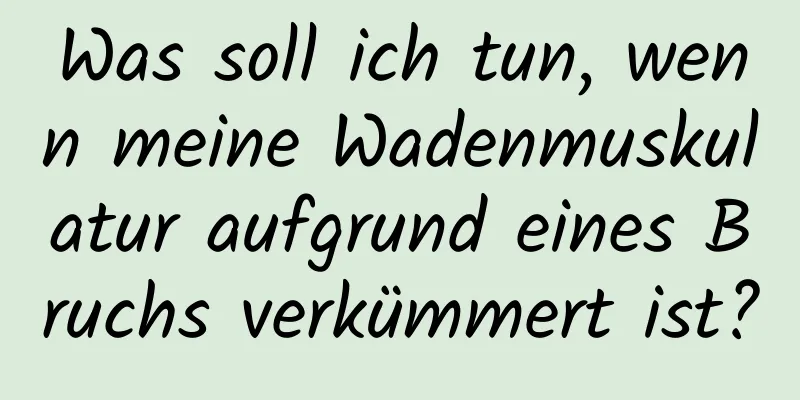 Was soll ich tun, wenn meine Wadenmuskulatur aufgrund eines Bruchs verkümmert ist?