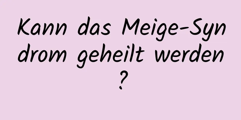 Kann das Meige-Syndrom geheilt werden?