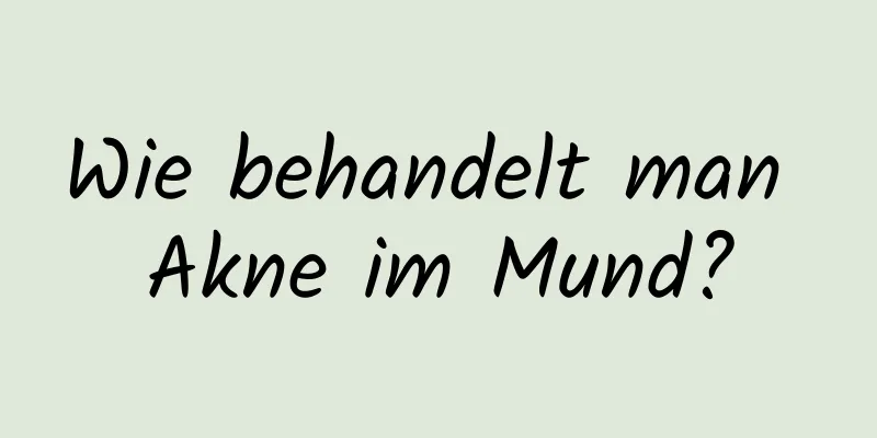 Wie behandelt man Akne im Mund?