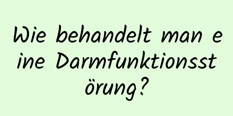Wie behandelt man eine Darmfunktionsstörung?