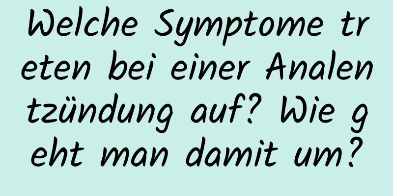 Welche Symptome treten bei einer Analentzündung auf? Wie geht man damit um?