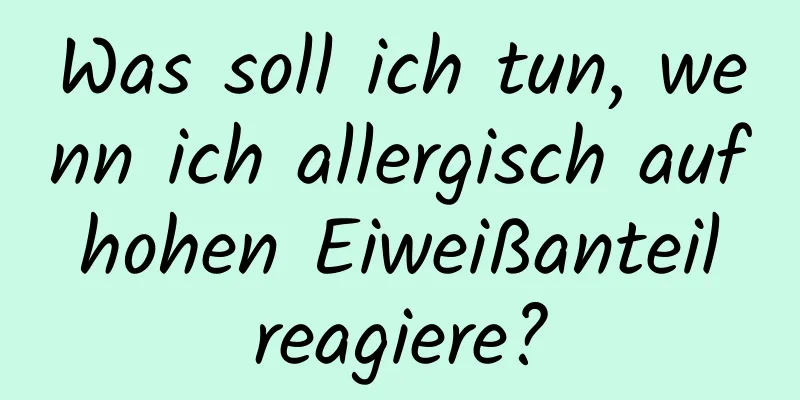 Was soll ich tun, wenn ich allergisch auf hohen Eiweißanteil reagiere?