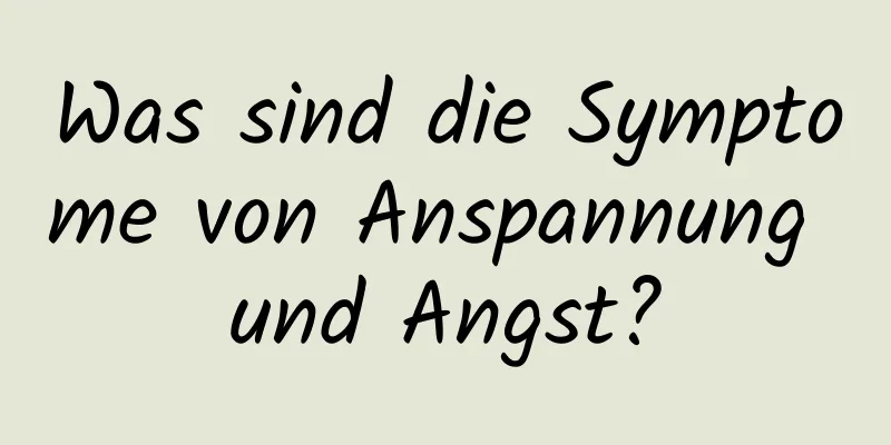 Was sind die Symptome von Anspannung und Angst?