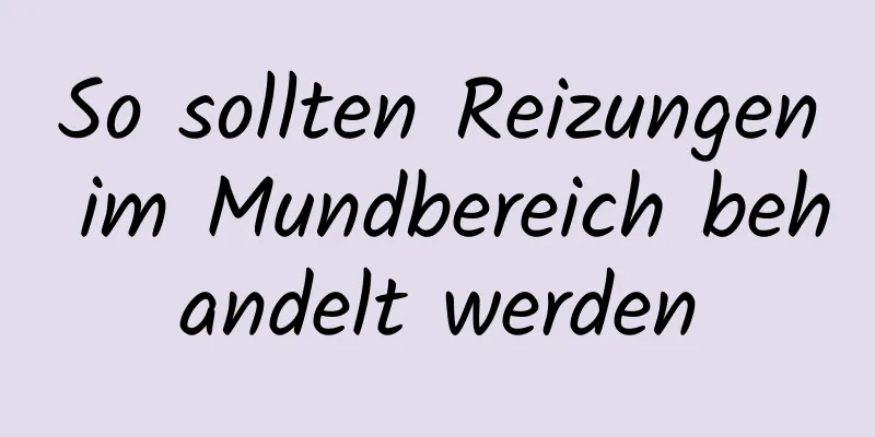 So sollten Reizungen im Mundbereich behandelt werden