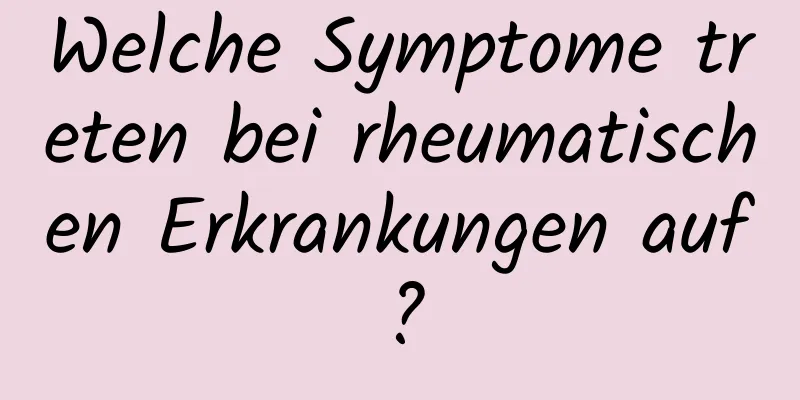 Welche Symptome treten bei rheumatischen Erkrankungen auf?