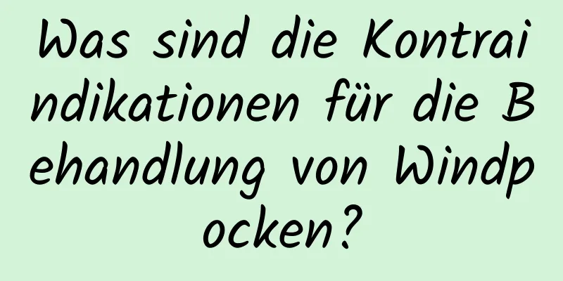 Was sind die Kontraindikationen für die Behandlung von Windpocken?