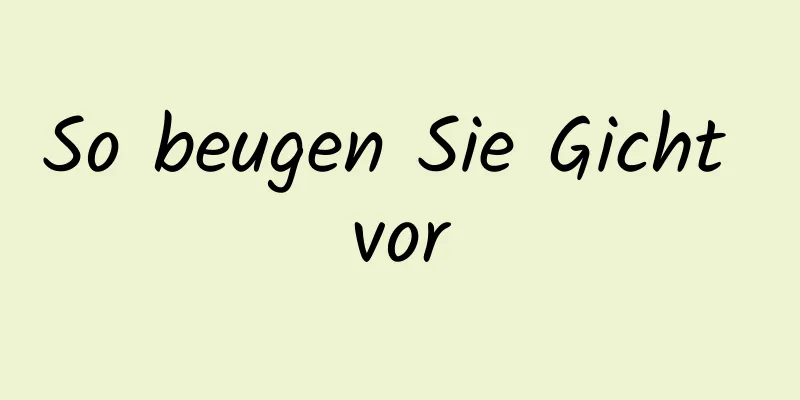 So beugen Sie Gicht vor