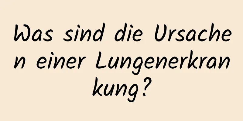 Was sind die Ursachen einer Lungenerkrankung?